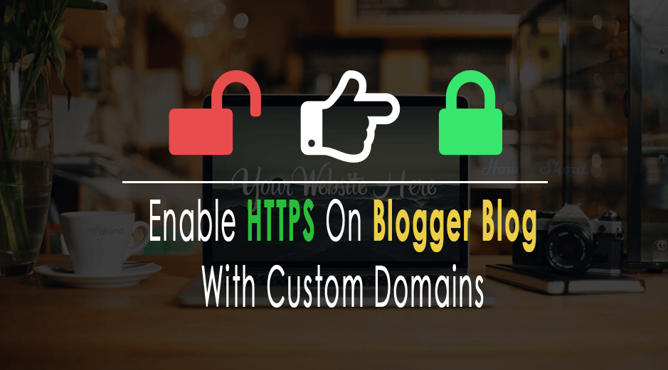 Enable HTTPS on Blogger Blog With Custom Domain
